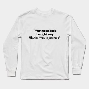 Wanna go back the right way. Uh, the way is jammed Long Sleeve T-Shirt